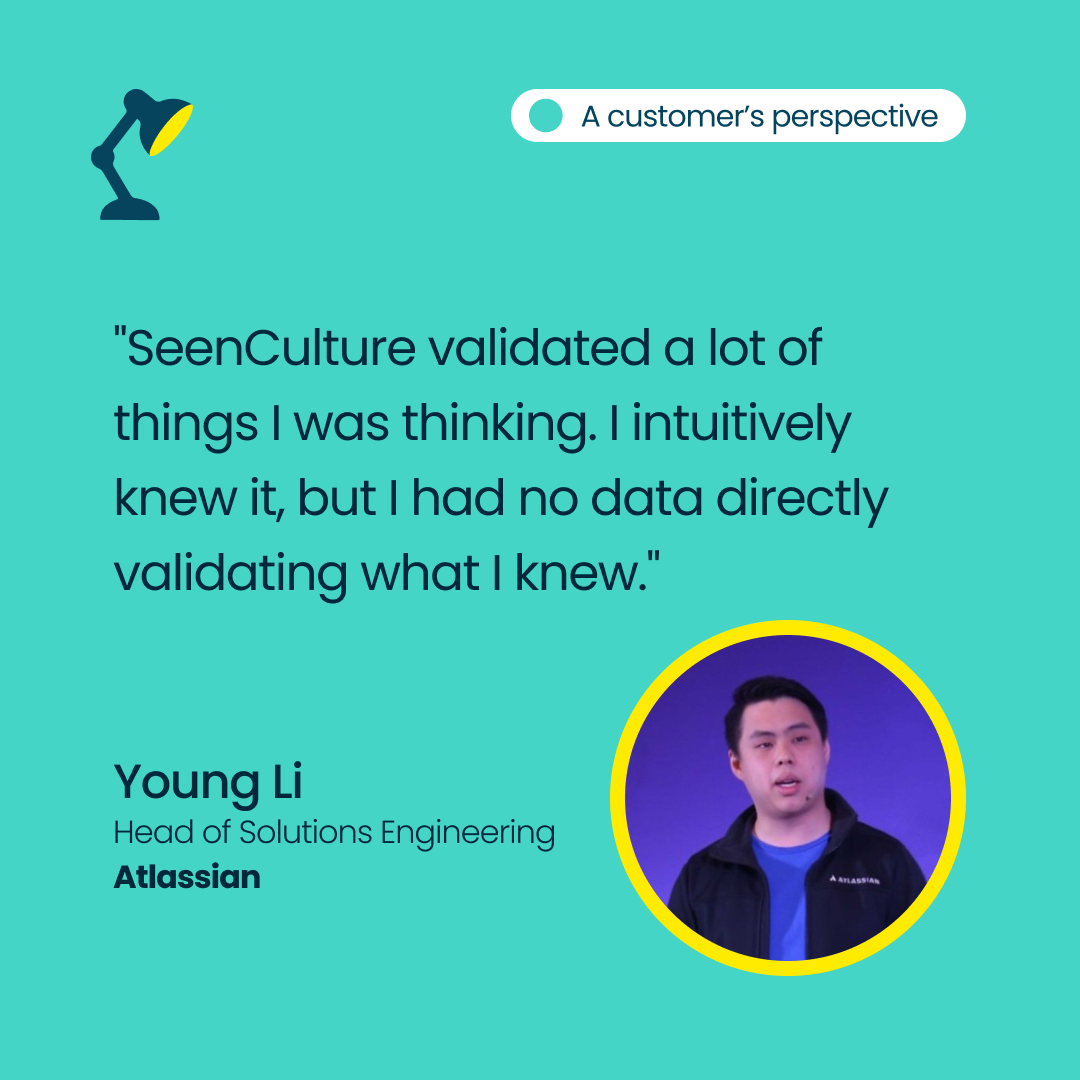 Testimonial from a Head of Solutions Engineering: SeenCulture validated a lot of things I was thinking. I intuitively knew it, but I had no data directly validating what I knew.